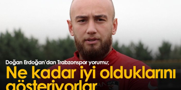 Doğan Erdoğan'dan Trabzonspor yorumu: Şampiyon olacaklar...