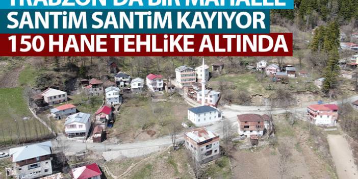 Trabzon'da bir mahalle santim santim kayıyor