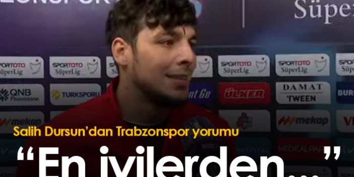 Salih Dursun'dan Trabzonspor yorumu: En iyilerden...