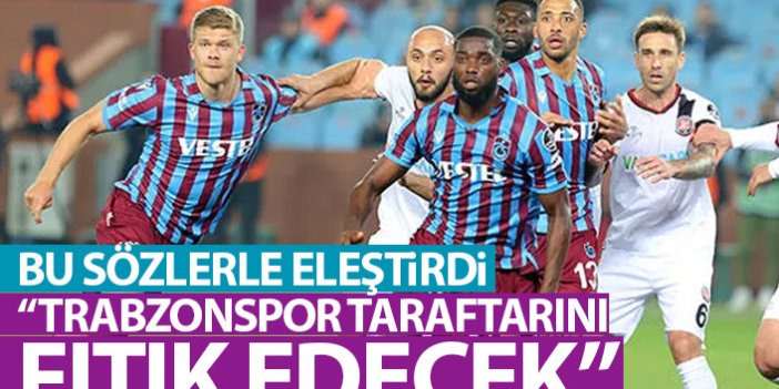Trabzonspor'u bu sözlerle eleştirdi: Taraftarını fıtık ederek...
