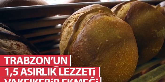 Trabzon'un 1,5 asırlık lezzeti: Vakfıkebir ekmeği