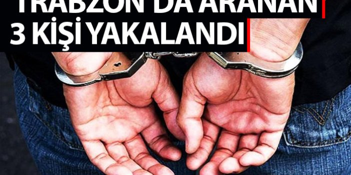 Aranan 3 kişi Trabzon'da yakalandı!