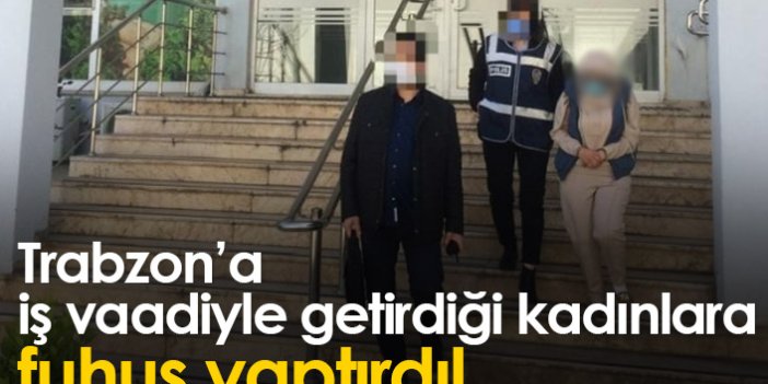 İş vaadiyle Trabzon'a getirilen yabancıları fuhşa zorlayan kadın tutuklandı!