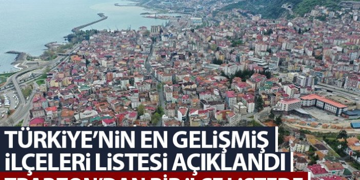 Türkiye'nin gelişmiş ilçeleri açıklandı! Trabzon'dan bir ilçe listeye girdi