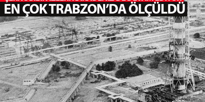 Karadeniz'de Çernobil'in izleri devam ediyor! En yüksek Trabzon'da ölçüldü