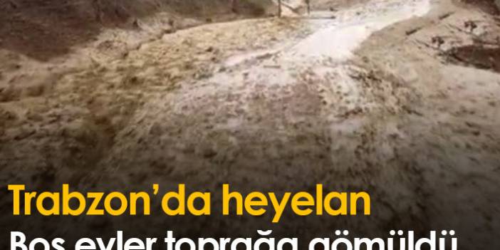 Trabzon'da heyelan; 3 boş ev toprak altında kaldı