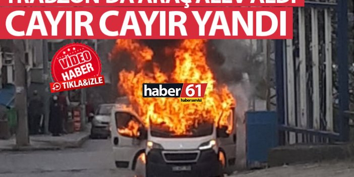 Trabzon’da araç alev aldı! Cayır cayır yandı