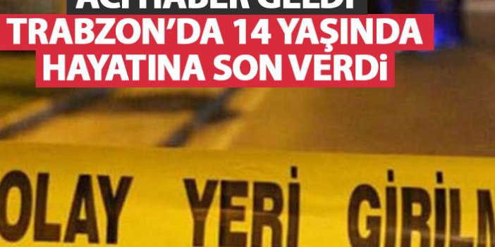 Acı haber geldi! Trabzon'da 14 yaşındaki çocuk intihar etti!