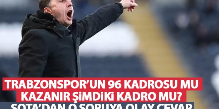 Şota'dan "Trabzonspor'un 96 kadrosu mu şimdiki kadro mu kazanır?" sorusuna net cevap