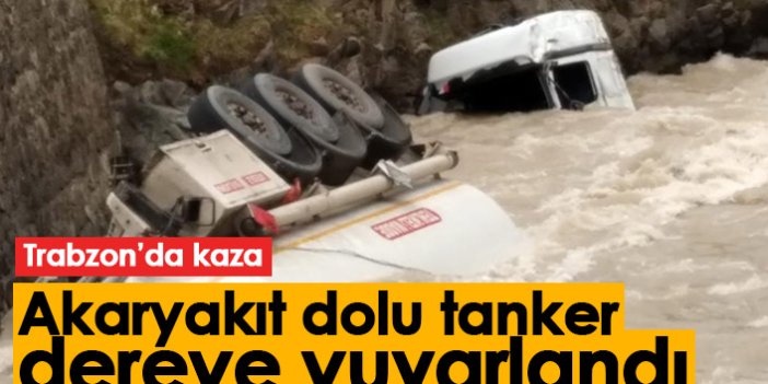 Trabzon'da kaza: Akaryakıt dolu tanker dereye yuvarlandı