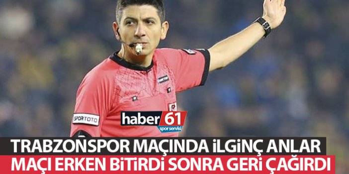Trabzonspor maçında ilginç anlar! Hakem erken bitirdi oyuncuları geri çağırdı