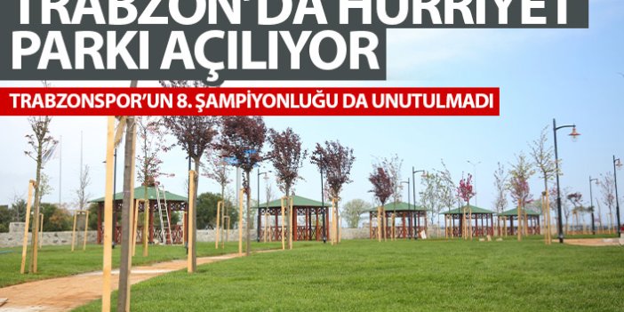 Trabzon'da Hürriyet Parkı açılıyor