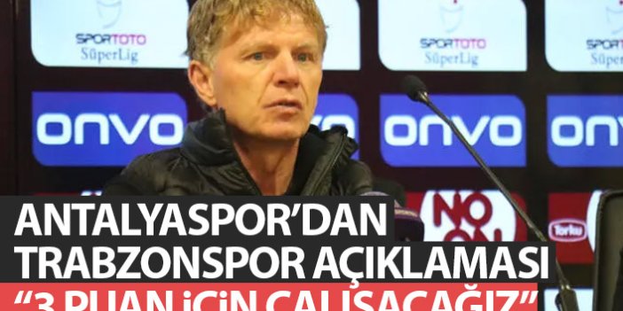 Antalyaspor cephesinden Trabzonspor açıklaması: 3 puan için çalışacağız