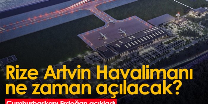 Erdoğan açıkladı: Rize Artvin Havalimanı ne zaman açılacak