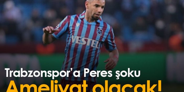 Trabzonspor'a Peres şoku! Ameliyat olacak