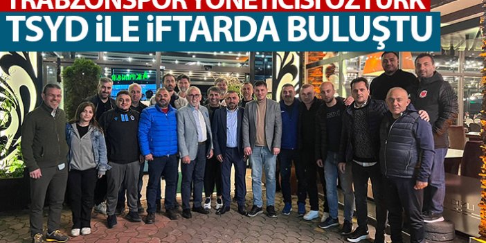 Trabzonspor yöneticisi Coşkun Öztürk TSYD ile iftarda buluştu