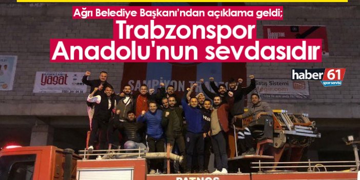 Ağrı Belediye Başkanı Savcı Sayan: Trabzonspor Anadolu'nun sevdasıdır