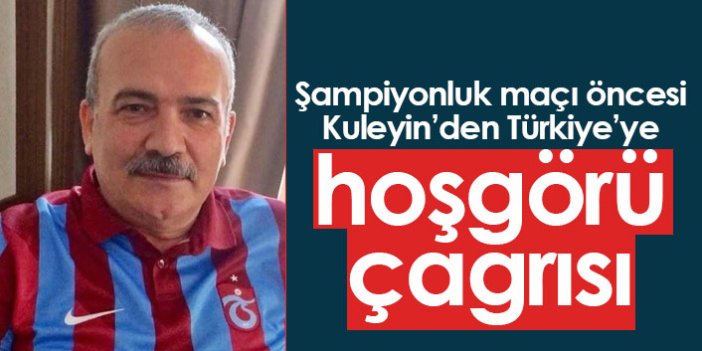 Şükrü Kuleyin'den Türkiye'ye hoşgörü çağrısı