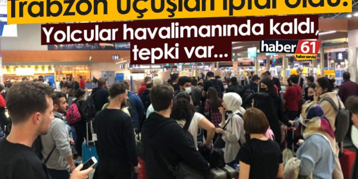 Trabzon uçuşları iptal! Havalimanında tepki...