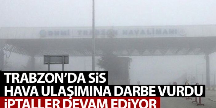 Trabzon'da hava ulaşımına sis engeli! İptaller devam ediyor.