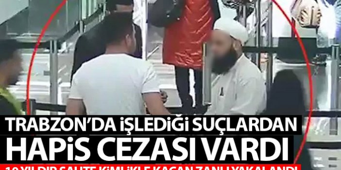 10 yıldır sahte kimlikle dolaşıyordu! Trabzon'da işlediği suçlardan İstanbul'da yakalandı