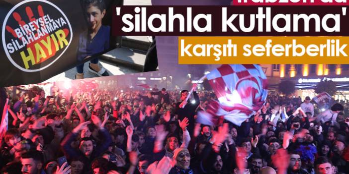 Trabzon'da silahlı kutlamaya karşı seferberlik ilan edildi