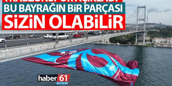 Trabzonspor'dan açıklama! Boğaz köprüsüne asılan bayrağın bir parçası sizin olabilir