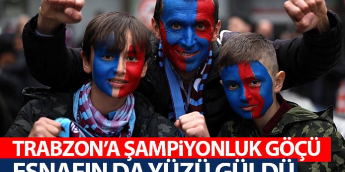 Trabzon'a şampiyonluk göçü! Esnafın yüzü güldü