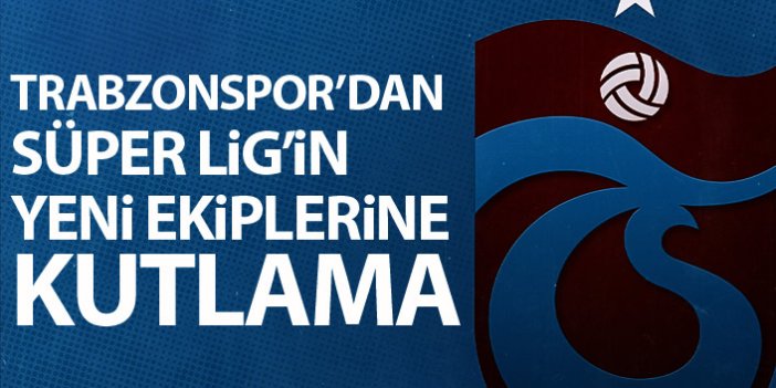 Trabzonspor’dan Süper Lig’in yeni ekiplerine kutlama