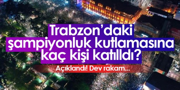 Trabzon'daki şampiyonluk kutlamasına kaç kişi katıldı?