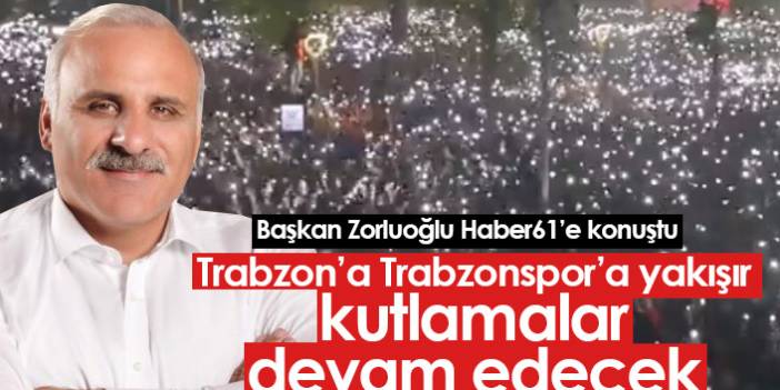 Zorluoğlu: Trabzonspor'a yakışır kutlamalara devam edeceğiz