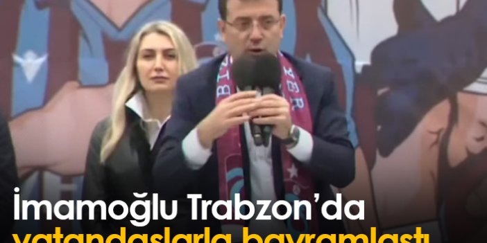 Ekrem İmamoğlu Trabzon'da vatandaşlarla buluştu