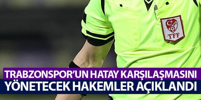 Trabzonspor'un Hatay maçı hakemi açıklandı