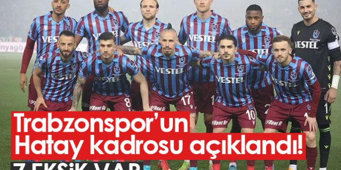 İşte Trabzonspor'un Hatayspor kadrosu!