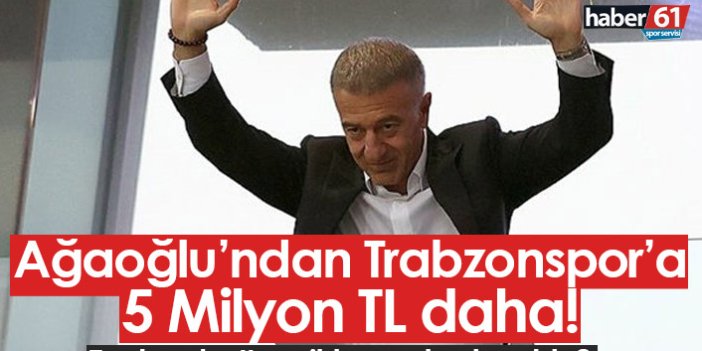 Ahmet Ağaoğlu'ndan Trabzonspor'a 5 Milyon TL daha!