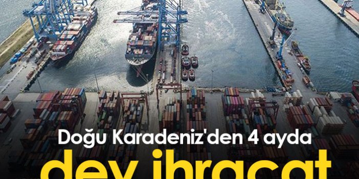 Doğu Karadeniz'den 4 ayda 465 milyon dolarlık ihracat