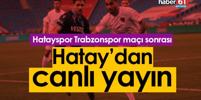 Hatayspor Trabzonspor maçı sonrasında Hatay’dan canlı yayın