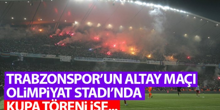 Trabzonspor'un Altay maçı İstanbul'da! Kupa töreni ise...