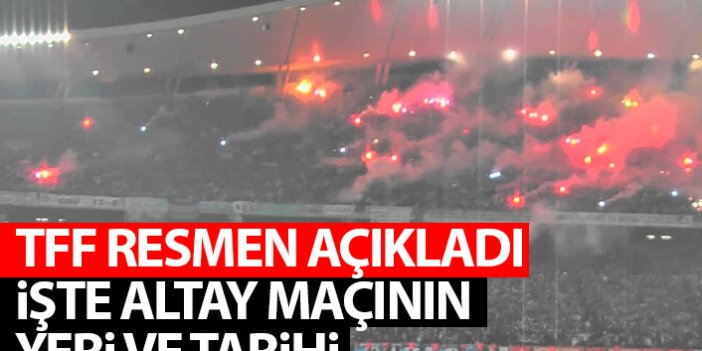 TFF resmen açıkladı! Trabzonspor'un Altay maçı İstanbul'da