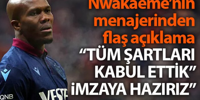 Nwakaeme'nin menajerinden Trabzonspor açıklaması: Tüm şartları kabul ettik