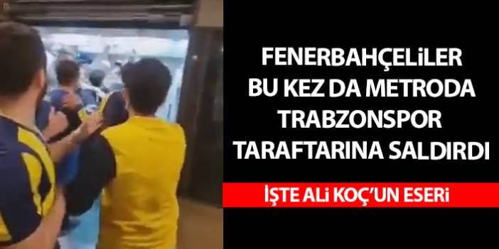 Fenerbahçe taraftarı bu kez de metroda Trabzonspor taraftarına saldırdı