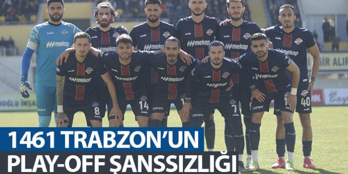 1461 Trabzon'un Play-off şanssızlığı