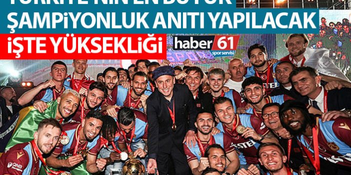 Türkiye’nin en büyük şampiyonluk anıtı Trabzonspor için yapılacak! İşte yüksekliği