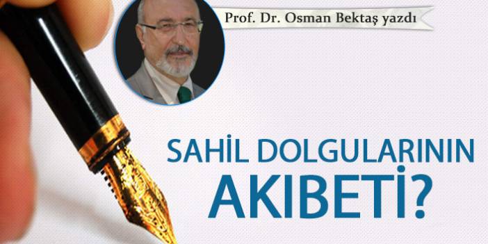 Prof. Dr. Osman Bektaş Yazdı "Sahil dolgularının akıbeti?"