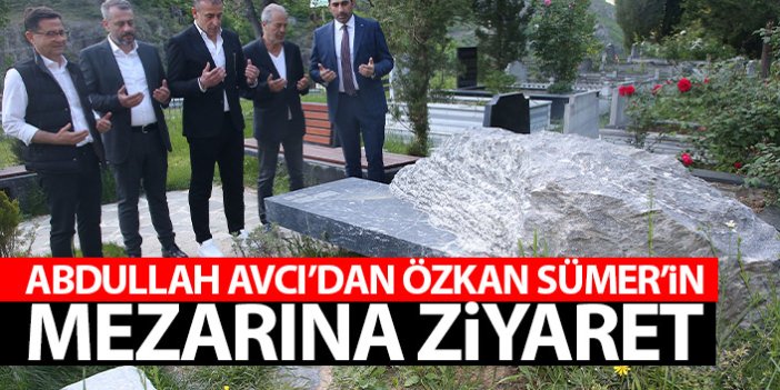 Abdullah Avcı'dan Özkan Sümer'in mezarına ziyaret
