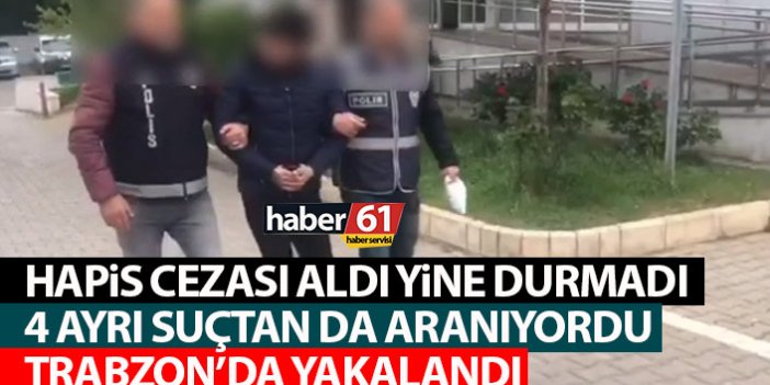 Hapis cezası aldı yine de durmadı! 4 ayrı suçtan da aranırken Trabzon'da yakalandı