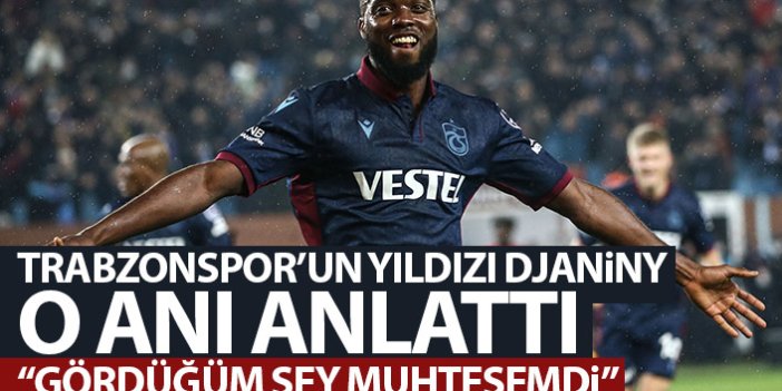 Trabzonspor'un yıldızı Djaniny o anı anlattı: Gördüğüm şey muhteşemdi