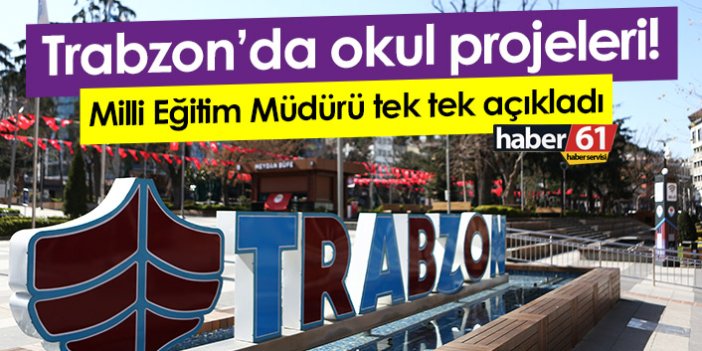 Trabzon’da okul projeleri! Milli Eğitim Müdürü tek tek açıkladı