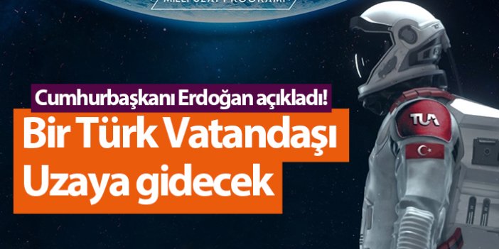 Cumhurbaşkanı Erdoğan açıkladı! Bir Türk Vatandaşı Uzaya gidecek