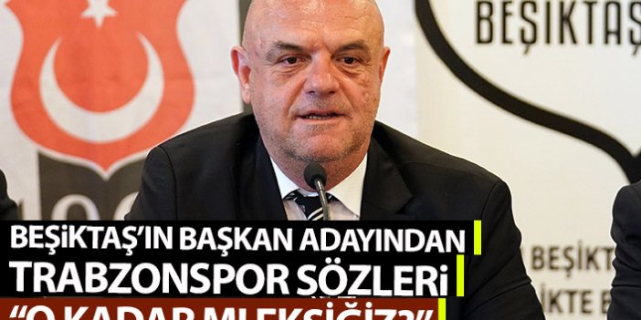 Beşiktaş'ın başkan adayından Trabzonspor sözleri: O kadar mı eksiğiz?